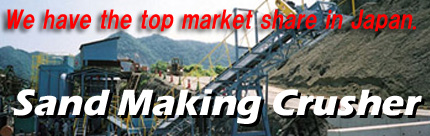 We have the top market share in Japan. Sand Making Crusher